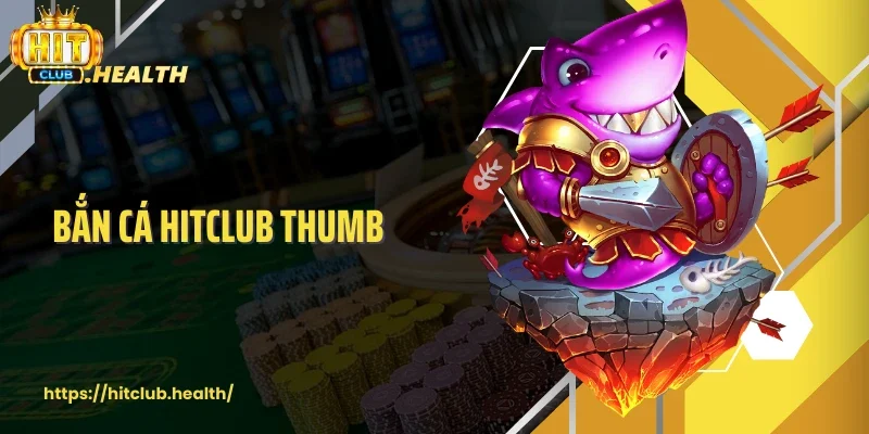 Bắn Cá Hitclub - Cơ Hội Chạm Tay Vào Kho Báu Đại Dương