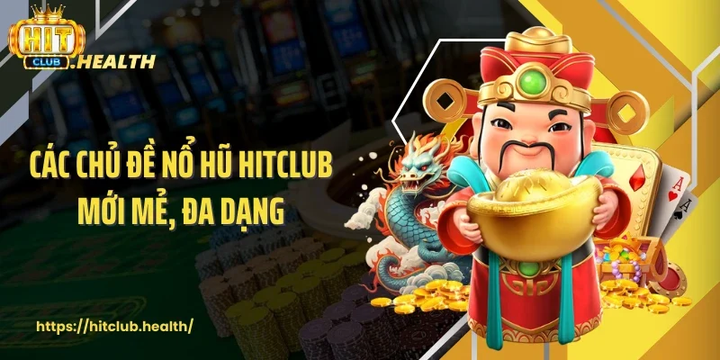 Các chủ đề nổ hũ Hitclub mới mẻ, đa dạng