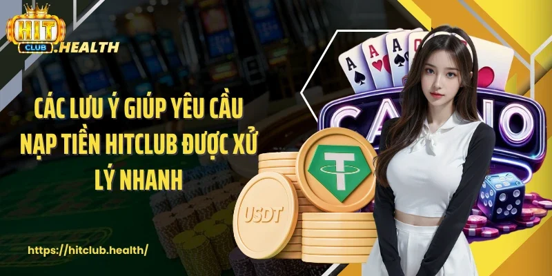 Các lưu ý giúp yêu cầu nạp tiền Hitclub được xử lý nhanh