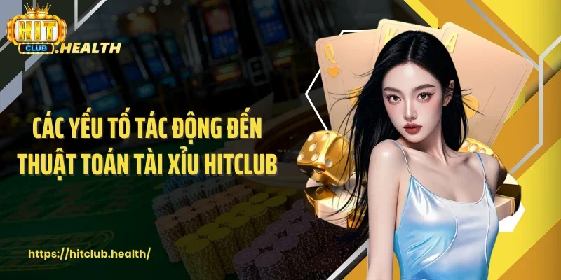 Các yếu tố tác động đến thuật toán tài xỉu Hitclub