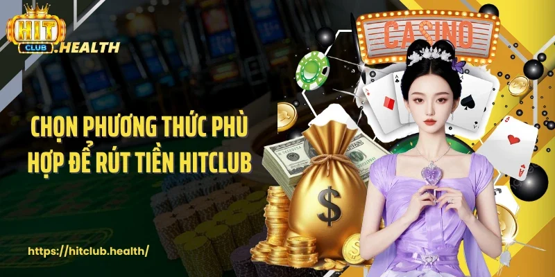 Chọn phương thức phù hợp để rút tiền Hitclub