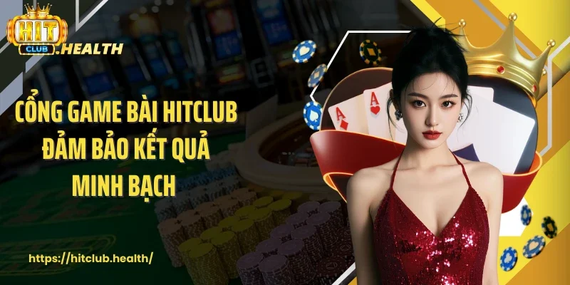 Cổng game bài Hitclub đảm bảo kết quả minh bạch
