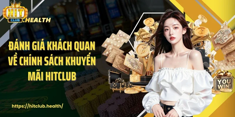 Đánh giá khách quan về chính sách khuyến mãi Hitclub