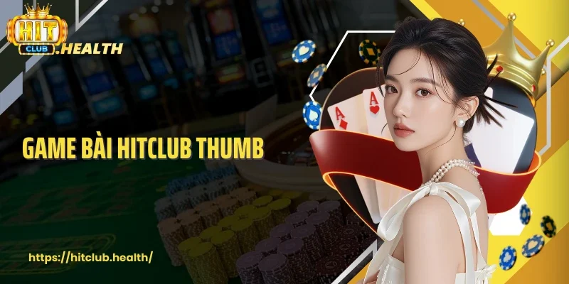 Game Bài Hitclub - Hội Tụ Tinh Hoa Bài Lá, Triệu Người Mê Mẩn