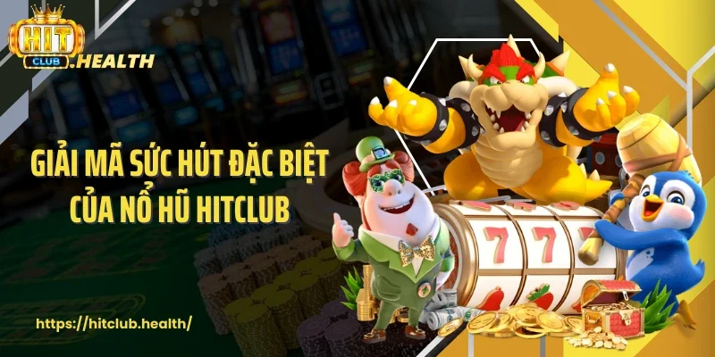 Giải mã sức hút đặc biệt của nổ hũ Hitclub