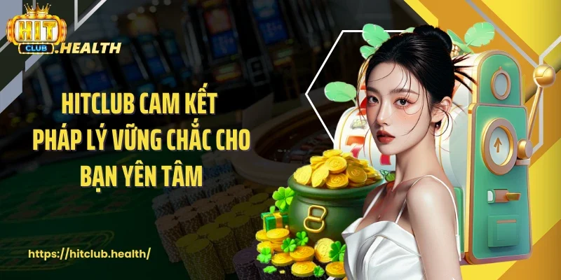 Hitclub cam kết pháp lý vững chắc cho bạn yên tâm