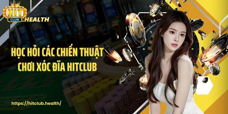 Học hỏi các chiến thuật chơi xóc đĩa Hitclub
