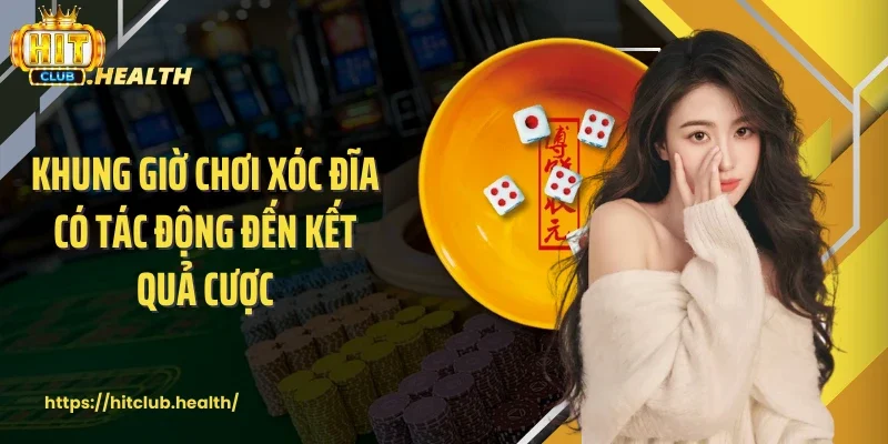 Khung giờ chơi xóc đĩa có tác động đến kết quả cược