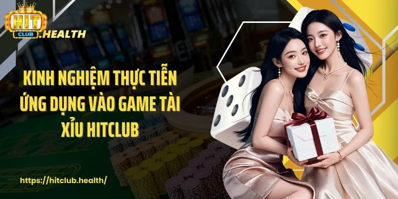 Kinh nghiệm thực tiễn ứng dụng vào game tài xỉu Hitclub