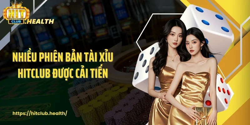 Nhiều phiên bản tài xỉu Hitclub được cải tiến