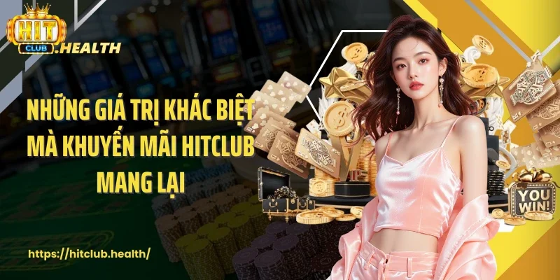 Những giá trị khác biệt mà khuyến mãi Hitclub mang lại