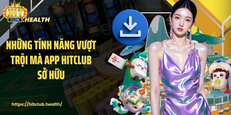 Những tính năng vượt trội mà app Hitclub sở hữu