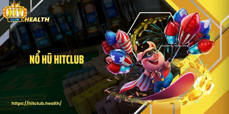 Bí Kíp Vàng Giúp Nổ Hũ Hitclub Dễ Dàng “Chạm Jackpot”