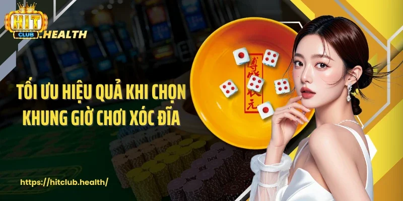 Tối ưu hiệu quả khi chọn khung giờ chơi xóc đĩa