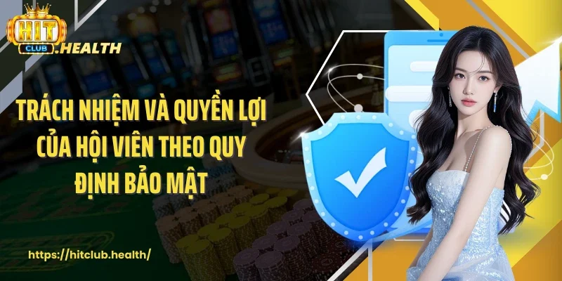 Trách nhiệm và quyền lợi của hội viên theo quy định bảo mật